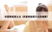 抖音粉丝团入口（抖音粉丝团入口在哪里）