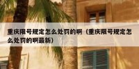 重庆限号规定怎么处罚的啊（重庆限号规定怎么处罚的啊最新）