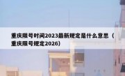 重庆限号时间2023最新规定是什么意思（重庆限号规定2026）
