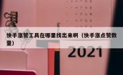 快手涨赞工具在哪里找出来啊（快手涨点赞数量）