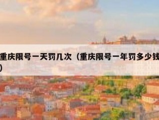 重庆限号一天罚几次（重庆限号一年罚多少钱）