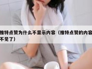 推特点赞为什么不显示内容（推特点赞的内容不见了）