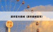 派币官方商城（派币商城首页）