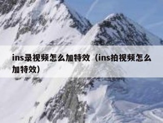 ins录视频怎么加特效（ins拍视频怎么加特效）