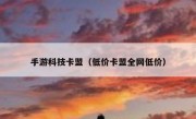 手游科技卡盟（低价卡盟全网低价）