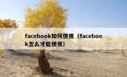 facebook如何使用（facebook怎么才能使用）