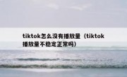 tiktok怎么没有播放量（tiktok播放量不稳定正常吗）
