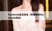 facebook正式改名（外媒爆料facebook改名）