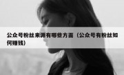 公众号粉丝来源有哪些方面（公众号有粉丝如何赚钱）