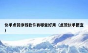 快手点赞挣钱软件有哪些好用（点赞快手便宜）