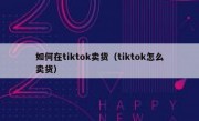 如何在tiktok卖货（tiktok怎么卖货）