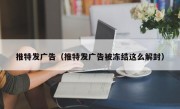 推特发广告（推特发广告被冻结这么解封）