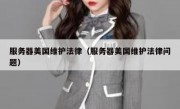 服务器美国维护法律（服务器美国维护法律问题）