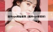 国外vps网站推荐（国外vps哪家好）