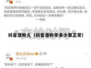 抖音涨粉儿（抖音涨粉率多少算正常）