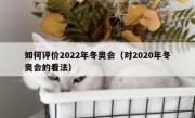 如何评价2022年冬奥会（对2020年冬奥会的看法）