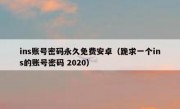 ins账号密码永久免费安卓（跪求一个ins的账号密码 2020）