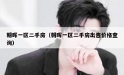 朝晖一区二手房（朝晖一区二手房出售价格查询）