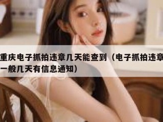 重庆电子抓拍违章几天能查到（电子抓拍违章一般几天有信息通知）
