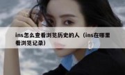 ins怎么查看浏览历史的人（ins在哪里看浏览记录）