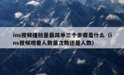 ins视频播放量最简单三个步骤是什么（ins视频观看人数是次数还是人数）