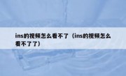 ins的视频怎么看不了（ins的视频怎么看不了了）