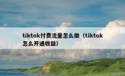 tiktok付费流量怎么做（tiktok怎么开通收益）