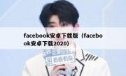 facebook安卓下载版（facebook安卓下载2020）