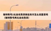 推特账号2元自动发货微信支付怎么设置密码（推特账号两元自动发货）