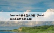 facebook真名怎么改掉（facebook真实姓名怎么改）