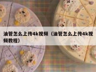 油管怎么上传4k视频（油管怎么上传4k视频教程）