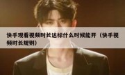 快手观看视频时长达标什么时候能开（快手视频时长规则）
