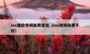 ins播放视频画质变低（ins视频画质不好）