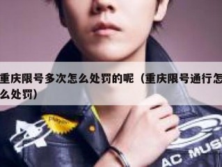 重庆限号多次怎么处罚的呢（重庆限号通行怎么处罚）
