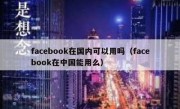 facebook在国内可以用吗（facebook在中国能用么）
