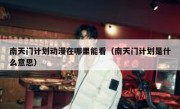 南天门计划动漫在哪里能看（南天门计划是什么意思）
