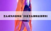怎么成为抖音粉丝（抖音怎么做粉丝涨得快）