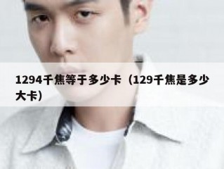 1294千焦等于多少卡（129千焦是多少大卡）