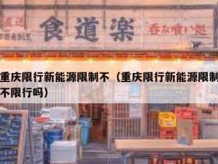 重庆限行新能源限制不（重庆限行新能源限制不限行吗）