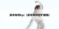 派币如何kyc（派币如何挖矿赚钱）