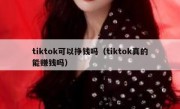 tiktok可以挣钱吗（tiktok真的能赚钱吗）