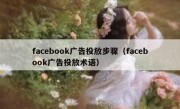 facebook广告投放步骤（facebook广告投放术语）