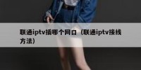联通iptv插哪个网口（联通iptv接线方法）