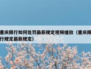 重庆限行如何处罚最新规定视频播放（重庆限行规定最新规定）