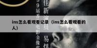 ins怎么看观看记录（ins怎么看观看的人）