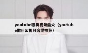 youtube哪类视频最火（youtube做什么视频容易推荐）
