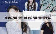 成都公司排行榜（成都公司排行榜前十名）