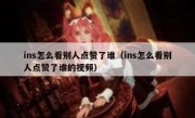 ins怎么看别人点赞了谁（ins怎么看别人点赞了谁的视频）