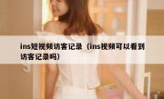 ins短视频访客记录（ins视频可以看到访客记录吗）
