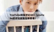 YouTube回复评论403（youtube的评论回复在哪里看）